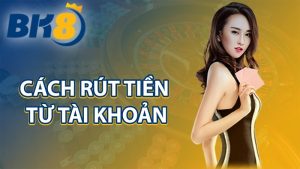 Hướng Dẫn Cách Rút Tiền BK8