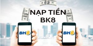 Điều Kiện Nạp Tiền Vào Nhà Cái BK8